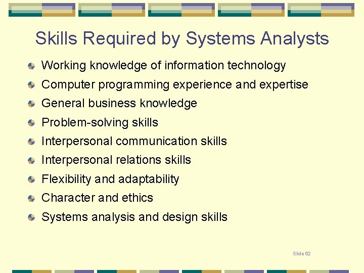 Skills Required by Systems Analysts Working knowledge of information technology Computer programming experience and