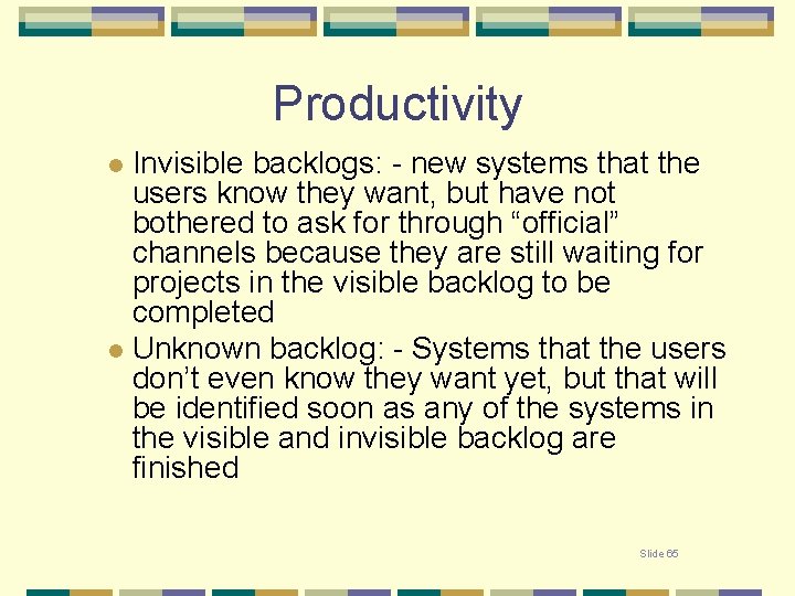 Productivity Invisible backlogs: - new systems that the users know they want, but have