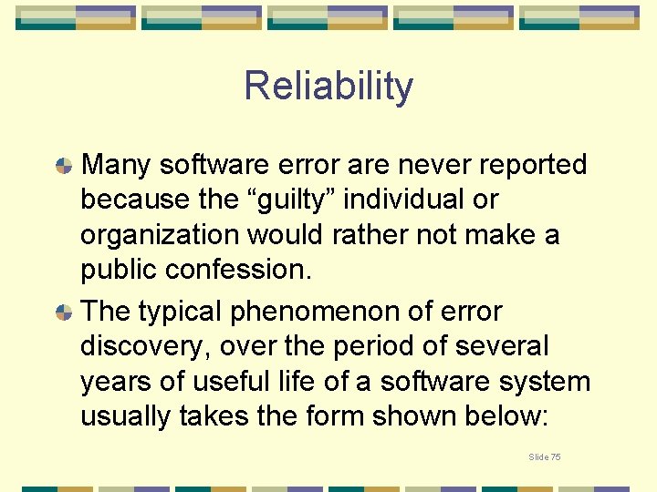 Reliability Many software error are never reported because the “guilty” individual or organization would
