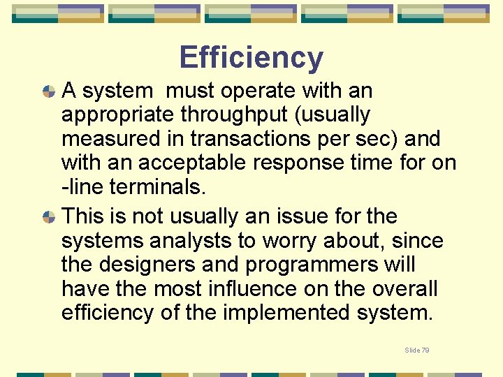 Efficiency A system must operate with an appropriate throughput (usually measured in transactions per