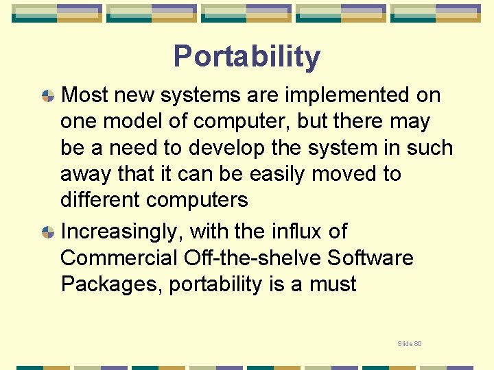 Portability Most new systems are implemented on one model of computer, but there may