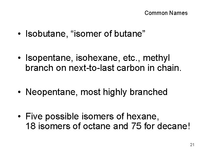 Common Names • Isobutane, “isomer of butane” • Isopentane, isohexane, etc. , methyl branch