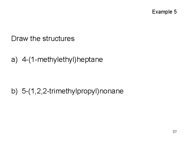 Example 5 Draw the structures a) 4 -(1 -methyl)heptane b) 5 -(1, 2, 2