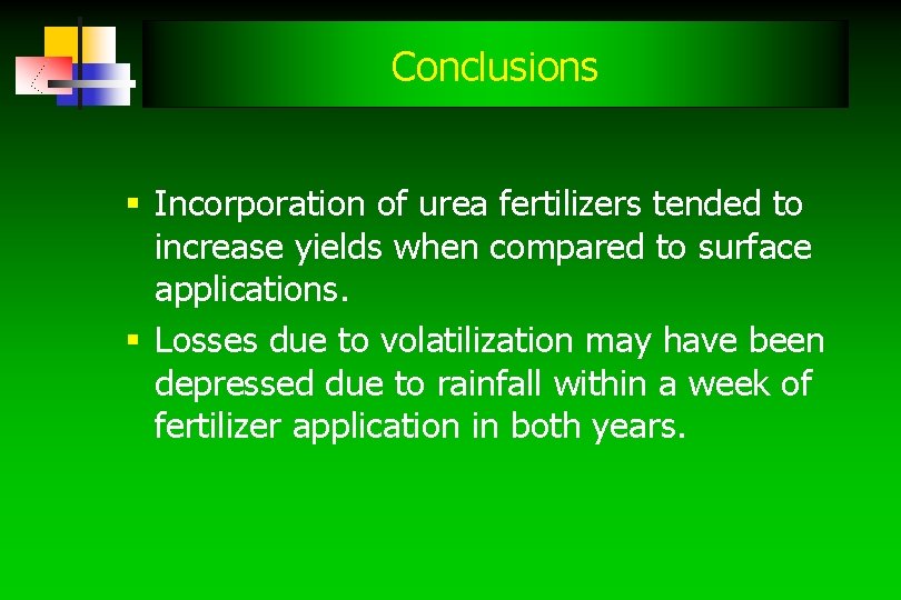 Conclusions § Incorporation of urea fertilizers tended to increase yields when compared to surface Conclusions § Incorporation of urea fertilizers tended to increase yields when compared to surface