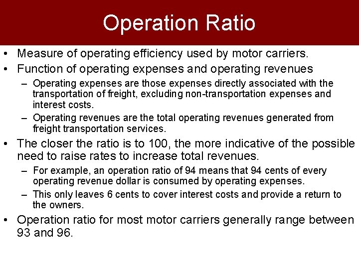 Operation Ratio • Measure of operating efficiency used by motor carriers. • Function of