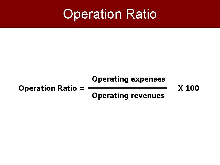 Operation Ratio Operating expenses Operation Ratio = Operating revenues X 100 