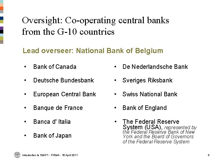 Oversight: Co-operating central banks from the G-10 countries Lead overseer: National Bank of Belgium Oversight: Co-operating central banks from the G-10 countries Lead overseer: National Bank of Belgium