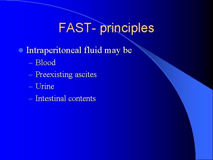 FAST- principles l Intraperitoneal fluid may be – Blood – Preexisting ascites – Urine