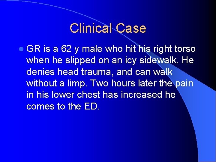 Clinical Case l GR is a 62 y male who hit his right torso