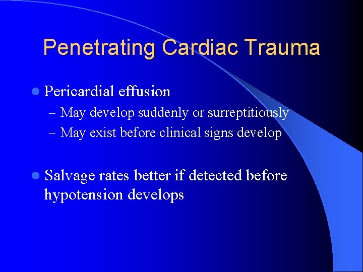 Penetrating Cardiac Trauma l Pericardial effusion – May develop suddenly or surreptitiously – May