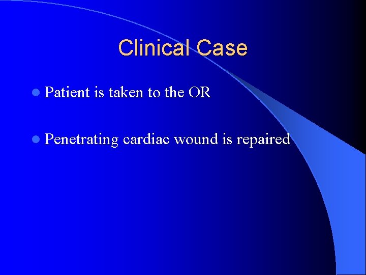 Clinical Case l Patient is taken to the OR l Penetrating cardiac wound is