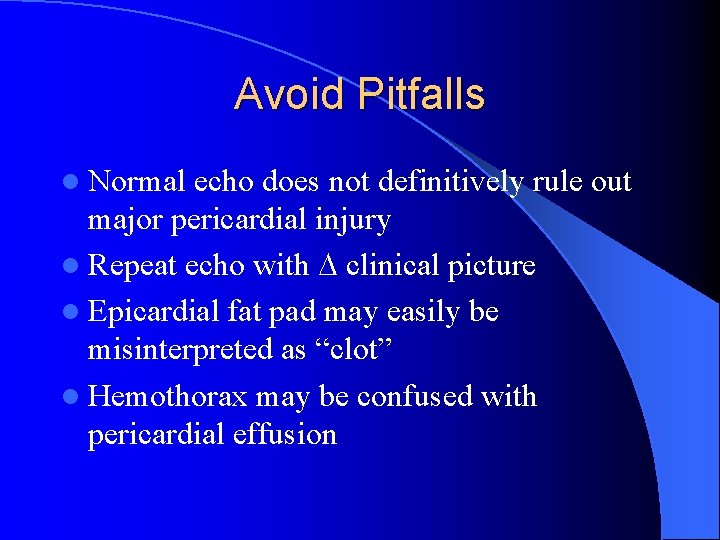 Avoid Pitfalls l Normal echo does not definitively rule out major pericardial injury l