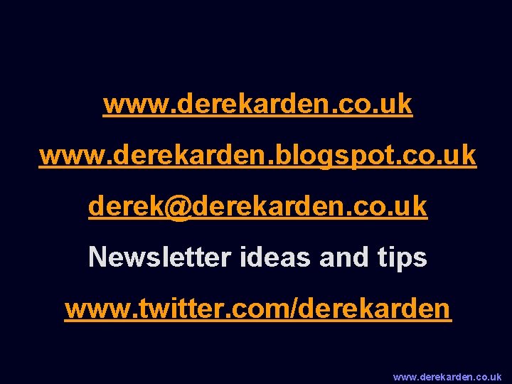 www. derekarden. co. uk www. derekarden. blogspot. co. uk derek@derekarden. co. uk Newsletter ideas