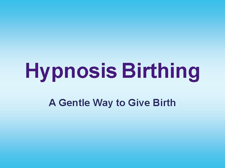 Hypnosis Birthing A Gentle Way to Give Birth 