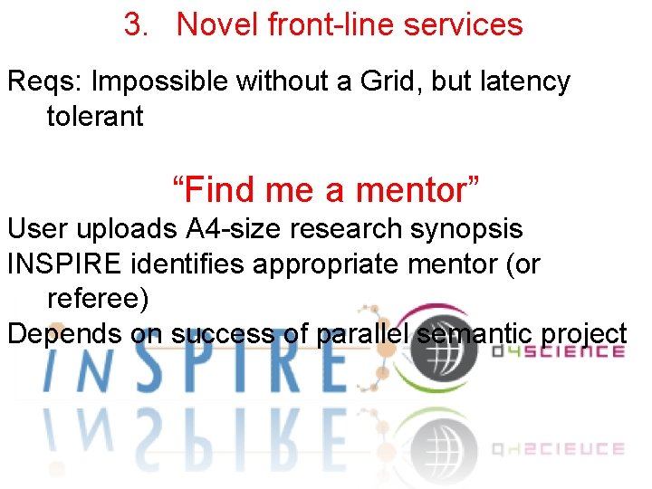 3. Novel front-line services Reqs: Impossible without a Grid, but latency tolerant “Find me