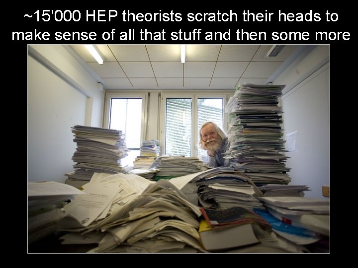 ~15’ 000 HEP theorists scratch their heads to make sense of all that stuff