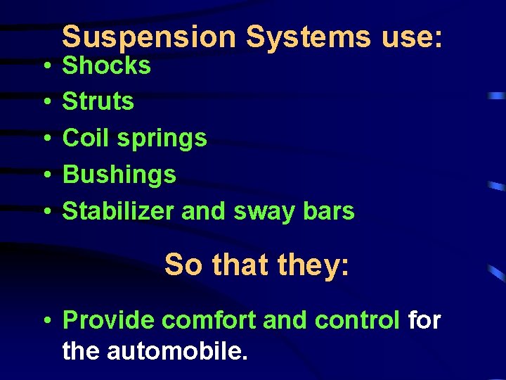  • • • Suspension Systems use: Shocks Struts Coil springs Bushings Stabilizer and