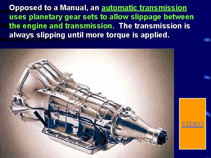 Opposed to a Manual, an automatic transmission uses planetary gear sets to allow slippage