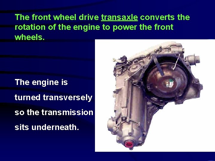 The front wheel drive transaxle converts the rotation of the engine to power the