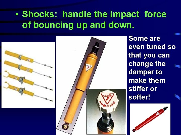  • Shocks: handle the impact force of bouncing up and down. Some are