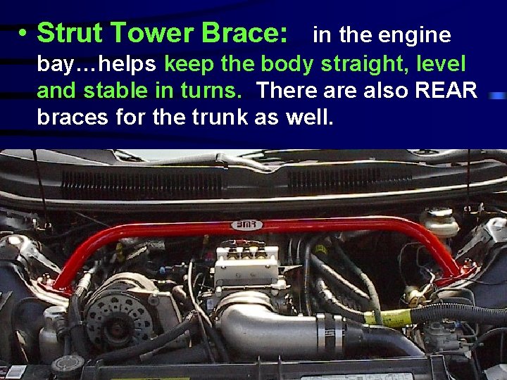  • Strut Tower Brace: in the engine bay…helps keep the body straight, level