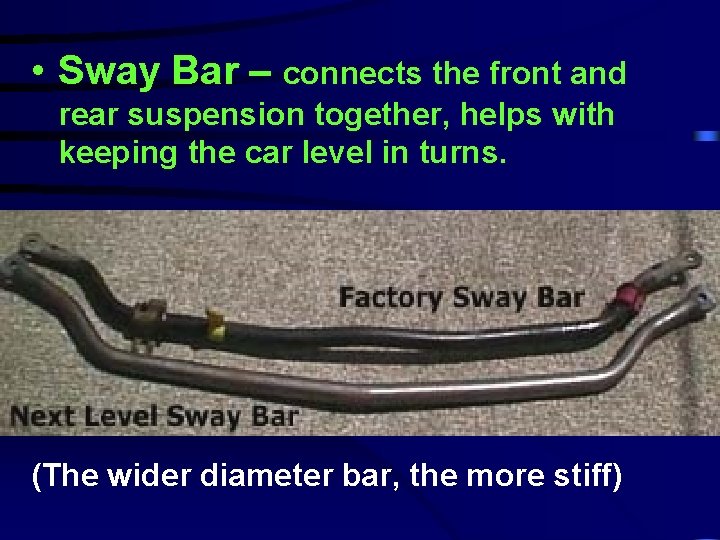  • Sway Bar – connects the front and rear suspension together, helps with