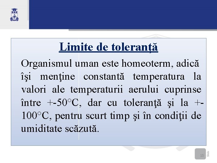 Limite de toleranţă Organismul uman este homeoterm, adică îşi menţine constantă temperatura la valori