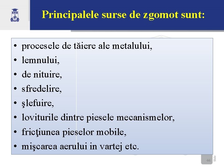 Principalele surse de zgomot sunt: • • procesele de tăiere ale metalului, lemnului, de