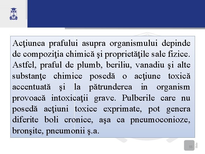 Acţiunea prafului asupra organismului depinde de compoziţia chimică şi proprietăţile sale fizice. Astfel, praful