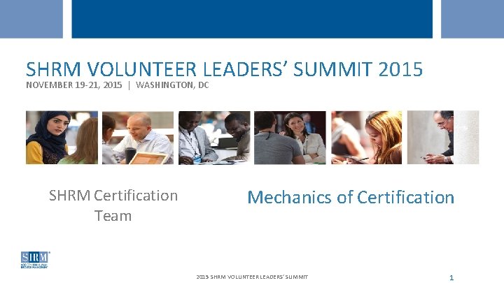 SHRM VOLUNTEER LEADERS’ SUMMIT 2015 NOVEMBER 19 -21, 2015 | WASHINGTON, DC WEBCAST –