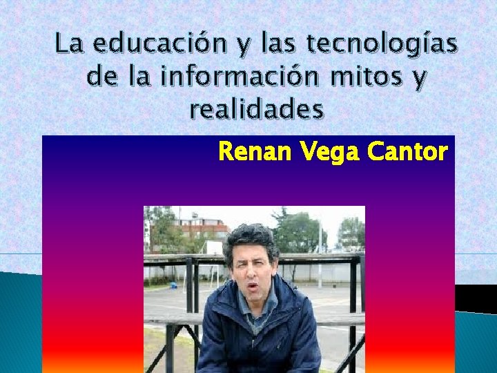 La educación y las tecnologías de la información mitos y realidades Renan Vega Cantor