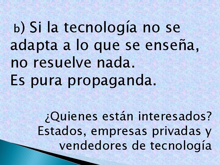 b) Si la tecnología no se adapta a lo que se enseña, no resuelve