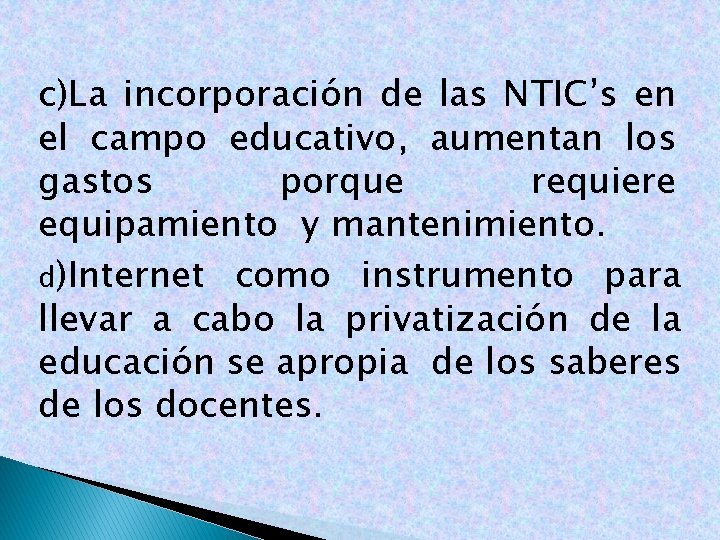 c)La incorporación de las NTIC’s en el campo educativo, aumentan los gastos porque requiere