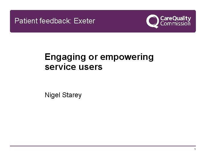 Patient feedback: Exeter Engaging or empowering service users Nigel Starey 1 