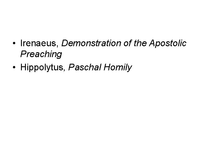  • Irenaeus, Demonstration of the Apostolic Preaching • Hippolytus, Paschal Homily 