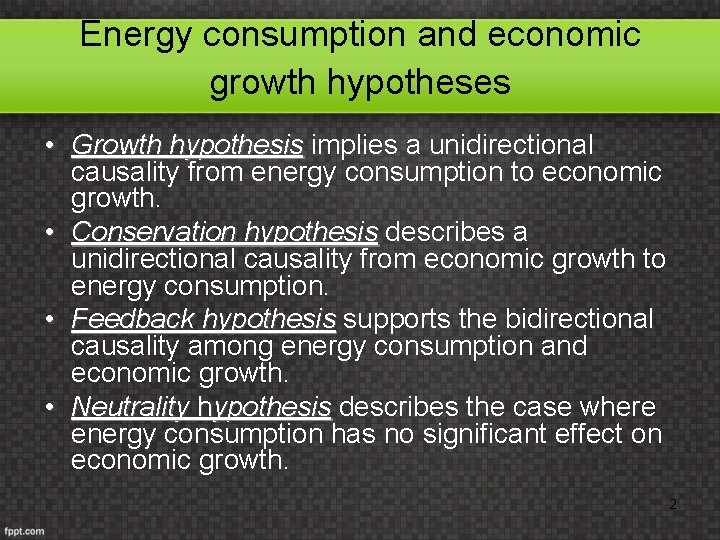 Energy consumption and economic growth hypotheses • Growth hypothesis implies a unidirectional hypothesis causality