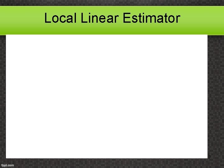 Local Linear Estimator 9 