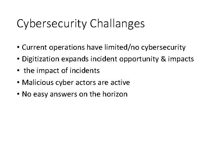 Cybersecurity Challanges • Current operations have limited/no cybersecurity • Digitization expands incident opportunity &