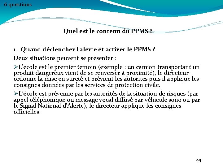 6 questions Quel est le contenu du PPMS ? 1 - Quand déclencher l'alerte