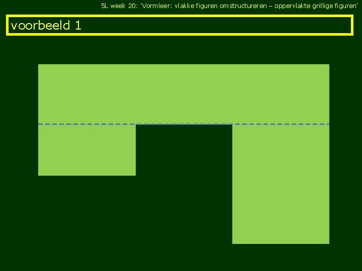 5 L week 20: ‘Vormleer: vlakke figuren omstructureren – oppervlakte grillige figuren’ voorbeeld 1