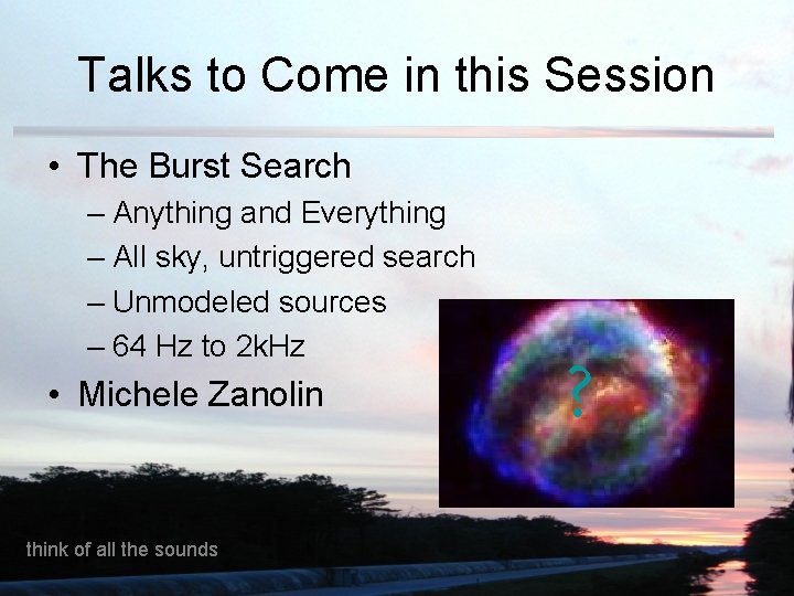 Talks to Come in this Session • The Burst Search – Anything and Everything