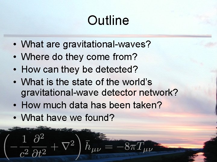 Outline • • What are gravitational-waves? Where do they come from? How can they