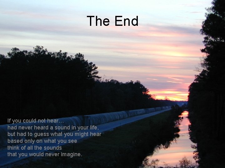The End If you could not hear… had never heard a sound in your