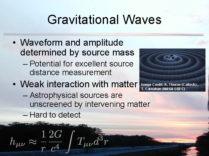 Gravitational Waves • Waveform and amplitude determined by source mass – Potential for excellent