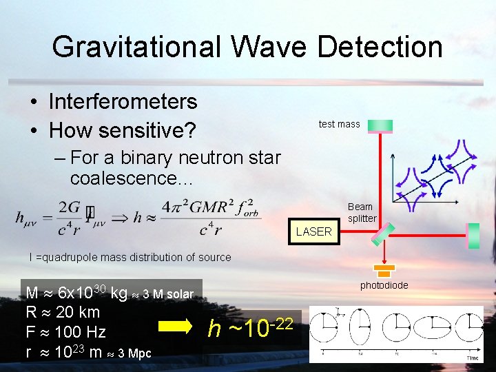 Gravitational Wave Detection • Interferometers • How sensitive? test mass – For a binary