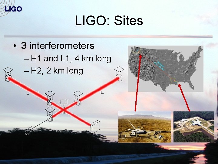 LIGO: Sites • 3 interferometers – H 1 and L 1, 4 km long