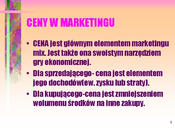 CENY W MARKETINGU • CENA jest głównym elementem marketingu mix. Jest także ona swoistym