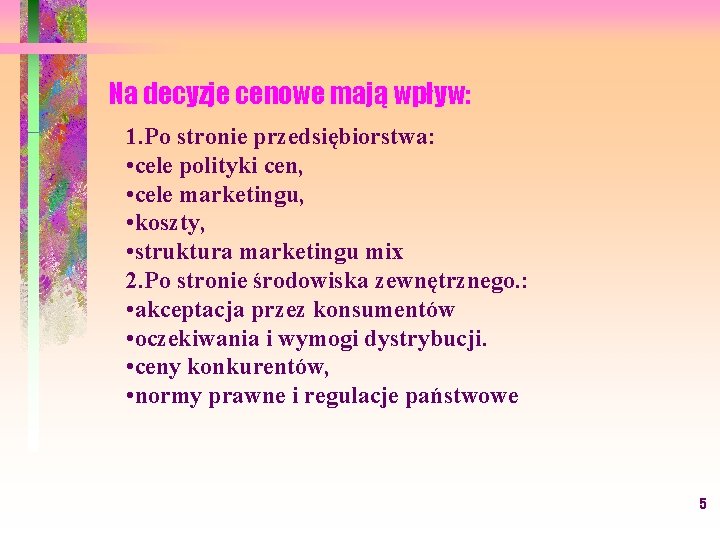 Na decyzje cenowe mają wpływ: 1. Po stronie przedsiębiorstwa: • cele polityki cen, •