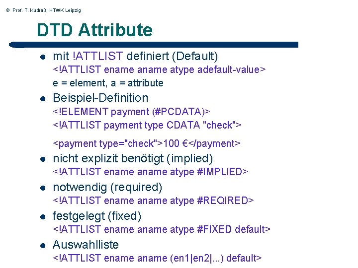 © Prof. T. Kudraß, HTWK Leipzig DTD Attribute l mit !ATTLIST definiert (Default) <!ATTLIST