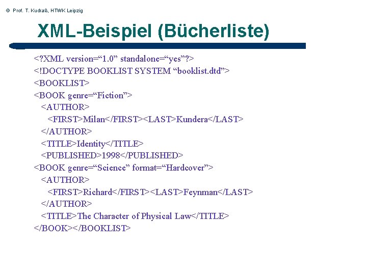 © Prof. T. Kudraß, HTWK Leipzig XML-Beispiel (Bücherliste) <? XML version=“ 1. 0” standalone=“yes”?